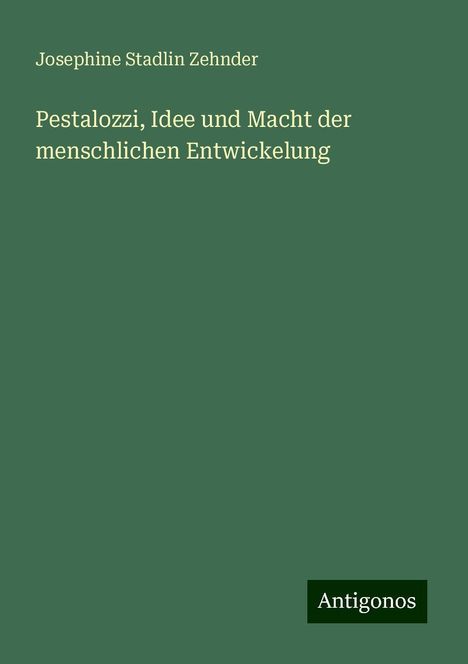 Josephine Stadlin Zehnder: Pestalozzi, Idee und Macht der menschlichen Entwickelung, Buch