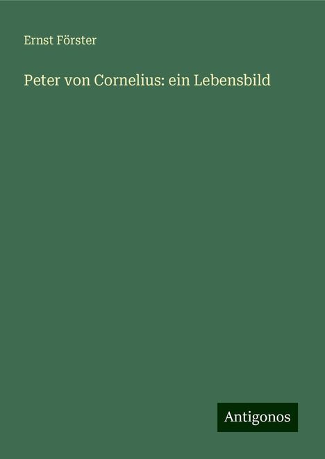 Ernst Förster: Peter von Cornelius: ein Lebensbild, Buch