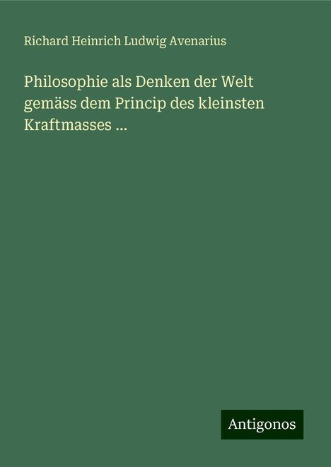 Richard Heinrich Ludwig Avenarius: Philosophie als Denken der Welt gemäss dem Princip des kleinsten Kraftmasses ..., Buch