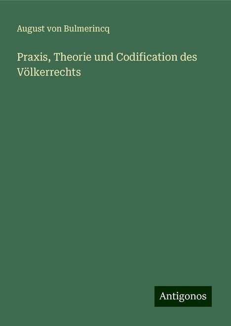 August Von Bulmerincq: Praxis, Theorie und Codification des Völkerrechts, Buch