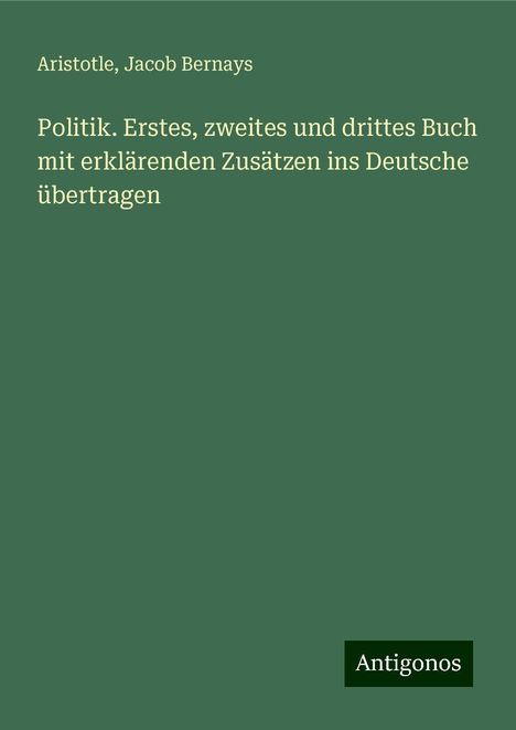 Aristotle: Politik. Erstes, zweites und drittes Buch mit erklärenden Zusätzen ins Deutsche übertragen, Buch