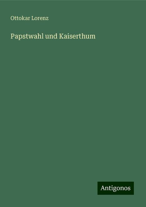 Ottokar Lorenz: Papstwahl und Kaiserthum, Buch