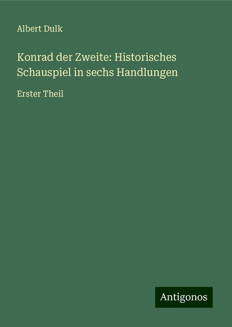 Albert Dulk: Konrad der Zweite: Historisches Schauspiel in sechs Handlungen, Buch