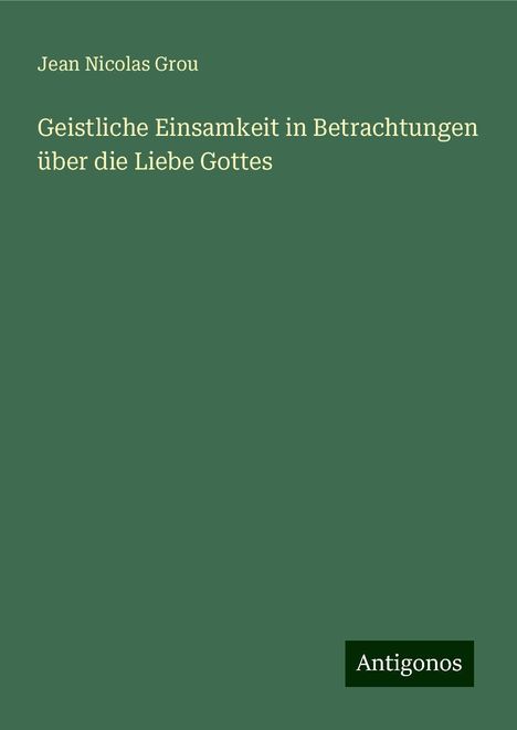 Jean Nicolas Grou: Geistliche Einsamkeit in Betrachtungen über die Liebe Gottes, Buch