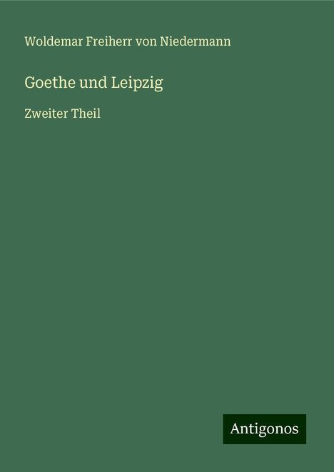 Woldemar Freiherr von Niedermann: Goethe und Leipzig, Buch