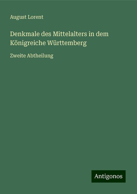 August Lorent: Denkmale des Mittelalters in dem Königreiche Württemberg, Buch