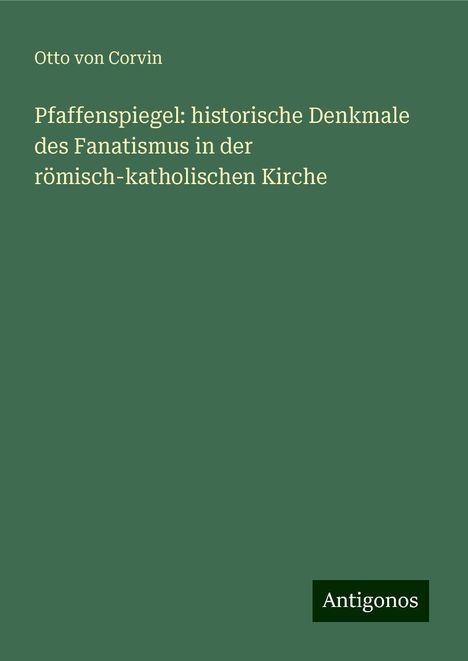 Otto Von Corvin: Pfaffenspiegel: historische Denkmale des Fanatismus in der römisch-katholischen Kirche, Buch