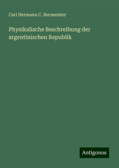 Carl Hermann C. Burmeister: Physikalische Beschreibung der argentinischen Republik, Buch