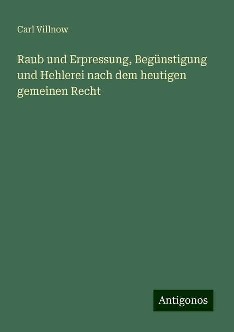 Carl Villnow: Raub und Erpressung, Begünstigung und Hehlerei nach dem heutigen gemeinen Recht, Buch