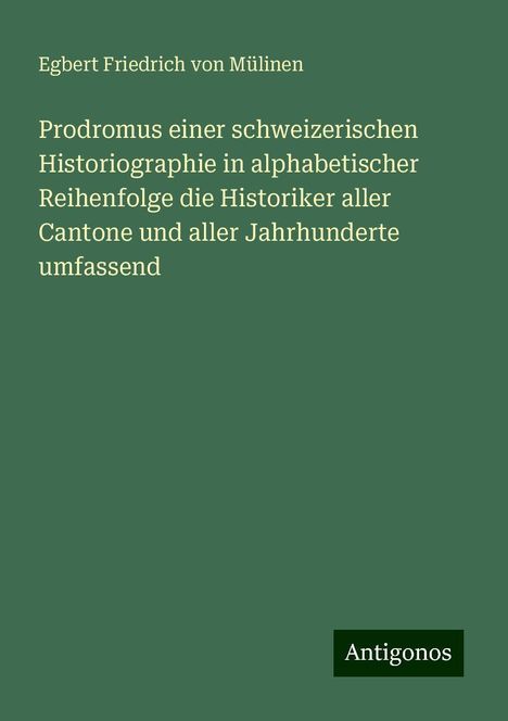 Egbert Friedrich von Mülinen: Prodromus einer schweizerischen Historiographie in alphabetischer Reihenfolge die Historiker aller Cantone und aller Jahrhunderte umfassend, Buch