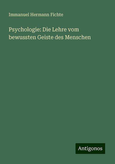 Immanuel Hermann Fichte: Psychologie: Die Lehre vom bewussten Geiste des Menschen, Buch