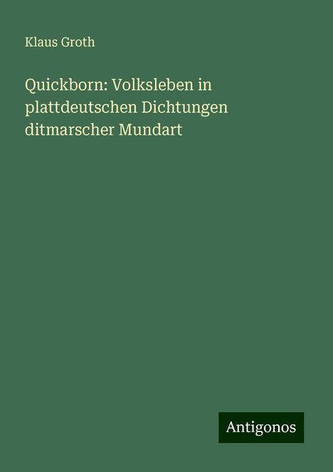 Klaus Groth: Quickborn: Volksleben in plattdeutschen Dichtungen ditmarscher Mundart, Buch