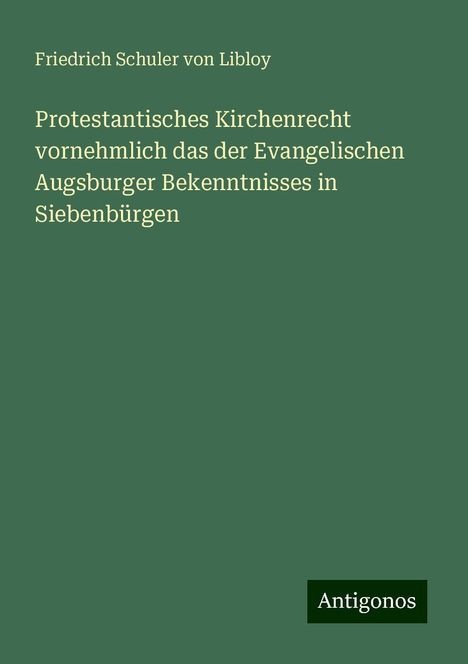 Friedrich Schuler Von Libloy: Protestantisches Kirchenrecht vornehmlich das der Evangelischen Augsburger Bekenntnisses in Siebenbürgen, Buch