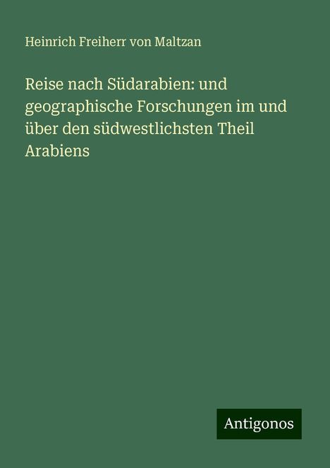 Heinrich Freiherr Von Maltzan: Reise nach Südarabien: und geographische Forschungen im und über den südwestlichsten Theil Arabiens, Buch