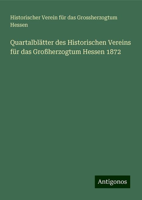 Historischer Verein für das Grossherzogtum Hessen: Quartalblätter des Historischen Vereins für das Großherzogtum Hessen 1872, Buch