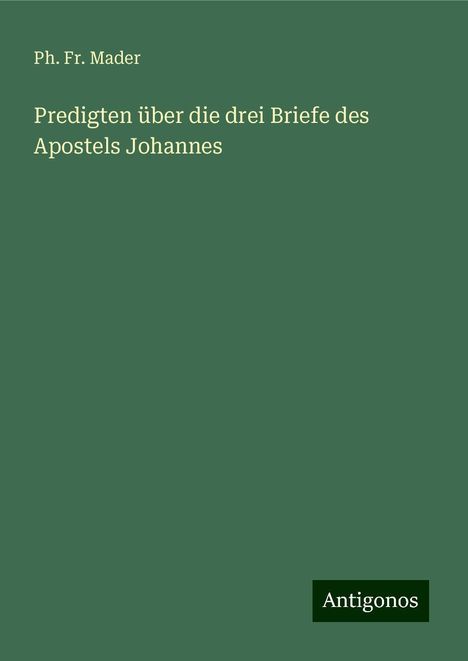 Ph. Fr. Mader: Predigten über die drei Briefe des Apostels Johannes, Buch