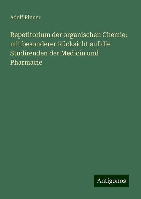 Adolf Pinner: Repetitorium der organischen Chemie: mit besonderer Rücksicht auf die Studirenden der Medicin und Pharmacie, Buch