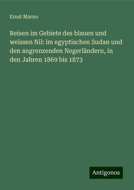 Ernst Marno: Reisen im Gebiete des blauen und weissen Nil: im egyptischen Sudan und den angrenzenden Negerländern, in den Jahren 1869 bis 1873, Buch