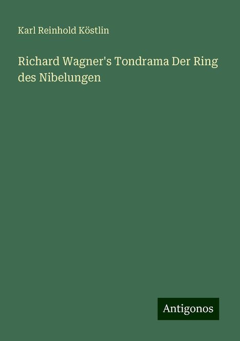 Karl Reinhold Köstlin: Richard Wagner's Tondrama Der Ring des Nibelungen, Buch