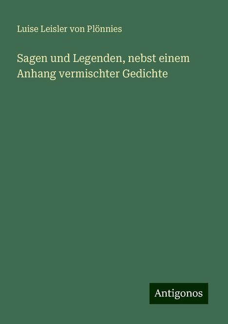 Luise Leisler von Plönnies: Sagen und Legenden, nebst einem Anhang vermischter Gedichte, Buch