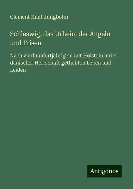 Clement Knut Jungbohn: Schleswig, das Urheim der Angeln und Frisen, Buch