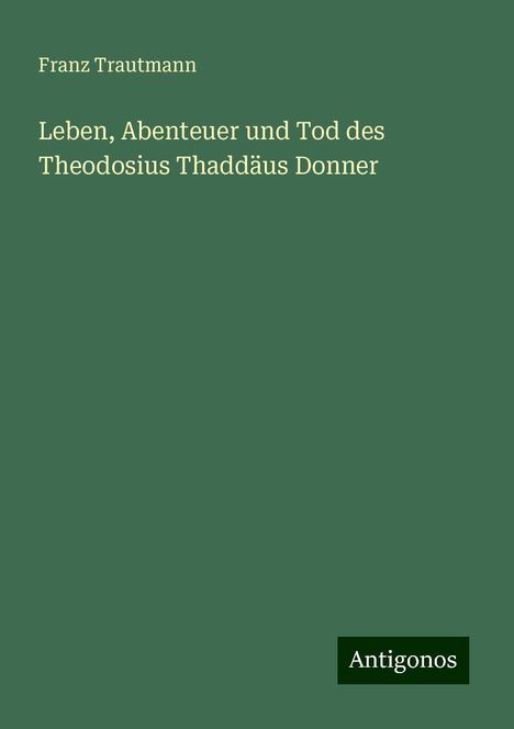 Franz Trautmann: Leben, Abenteuer und Tod des Theodosius Thaddäus Donner, Buch