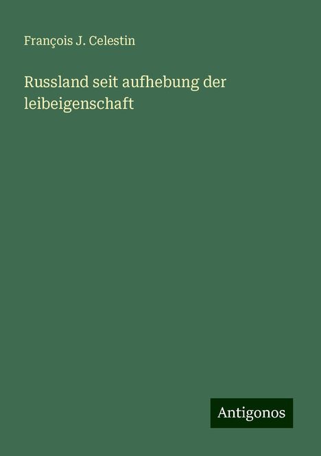 François J. Celestin: Russland seit aufhebung der leibeigenschaft, Buch