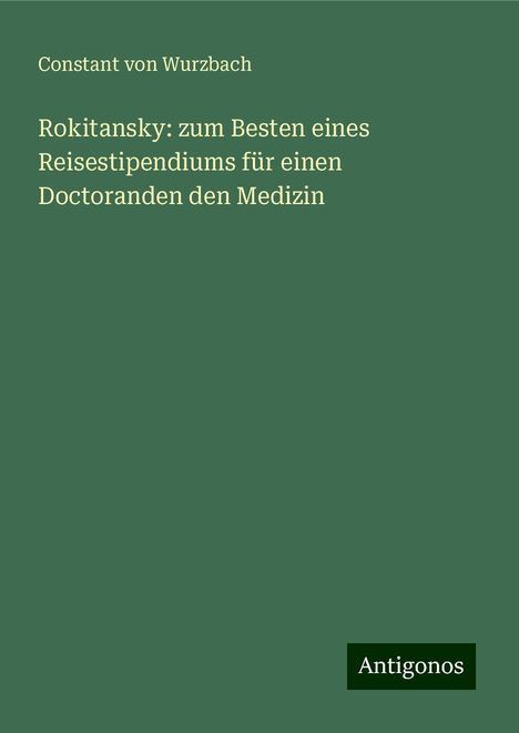 Constant Von Wurzbach: Rokitansky: zum Besten eines Reisestipendiums für einen Doctoranden den Medizin, Buch