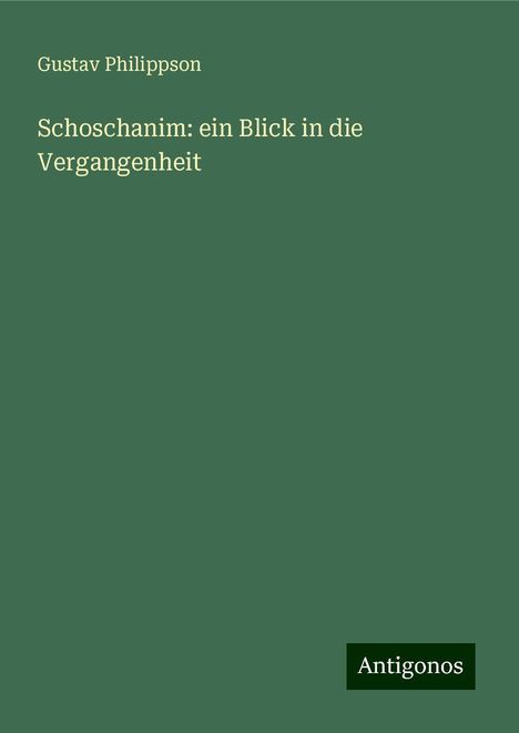 Gustav Philippson: Schoschanim: ein Blick in die Vergangenheit, Buch