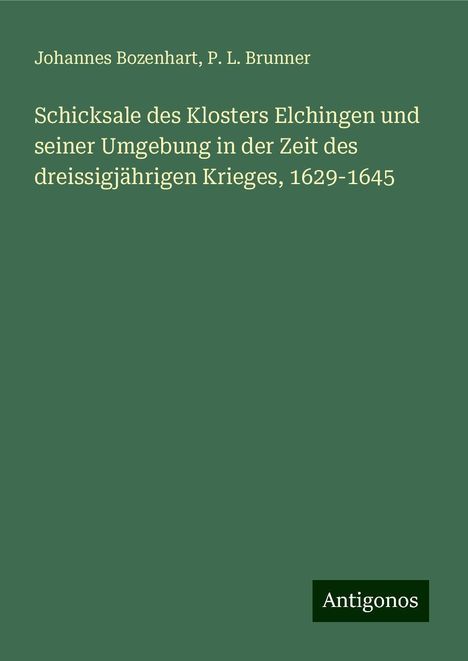 Johannes Bozenhart: Schicksale des Klosters Elchingen und seiner Umgebung in der Zeit des dreissigjährigen Krieges, 1629-1645, Buch