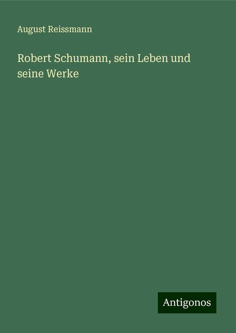 August Reissmann: Robert Schumann, sein Leben und seine Werke, Buch