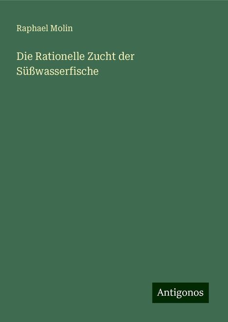 Raphael Molin: Die Rationelle Zucht der Süßwasserfische, Buch