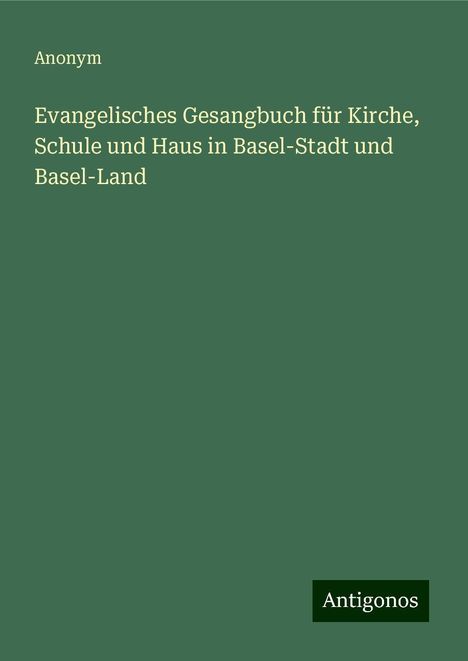 Anonym: Evangelisches Gesangbuch für Kirche, Schule und Haus in Basel-Stadt und Basel-Land, Buch