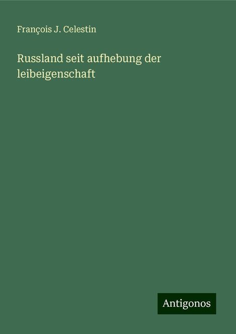 François J. Celestin: Russland seit aufhebung der leibeigenschaft, Buch