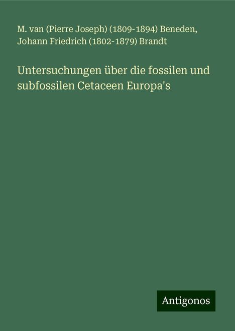 M. van Beneden (Pierre Joseph) (): Untersuchungen über die fossilen und subfossilen Cetaceen Europa's, Buch