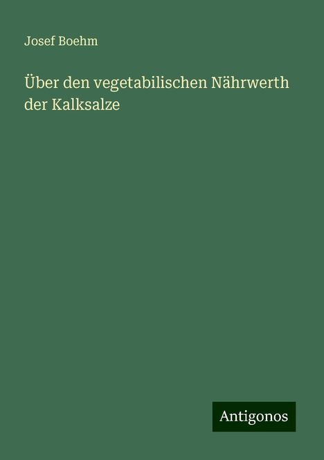 Josef Boehm: Über den vegetabilischen Nährwerth der Kalksalze, Buch