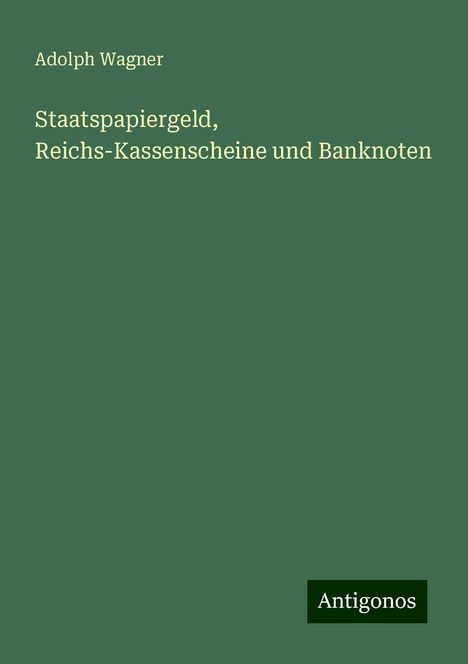 Adolph Wagner: Staatspapiergeld, Reichs-Kassenscheine und Banknoten, Buch