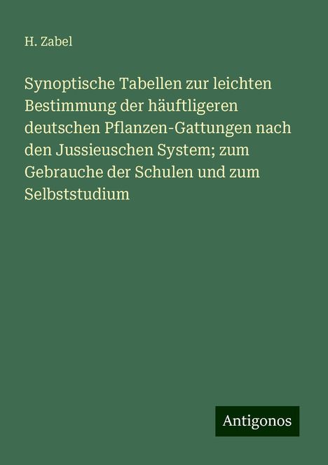 H. Zabel: Synoptische Tabellen zur leichten Bestimmung der häuftligeren deutschen Pflanzen-Gattungen nach den Jussieuschen System; zum Gebrauche der Schulen und zum Selbststudium, Buch