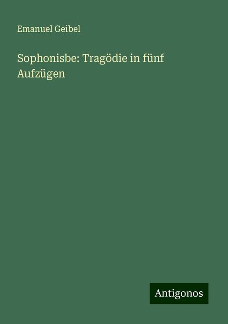 Emanuel Geibel: Sophonisbe: Tragödie in fünf Aufzügen, Buch