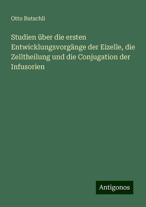 Otto Butschli: Studien über die ersten Entwicklungsvorgänge der Eizelle, die Zelltheilung und die Conjugation der Infusorien, Buch