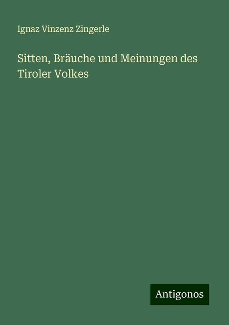 Ignaz Vinzenz Zingerle: Sitten, Bräuche und Meinungen des Tiroler Volkes, Buch