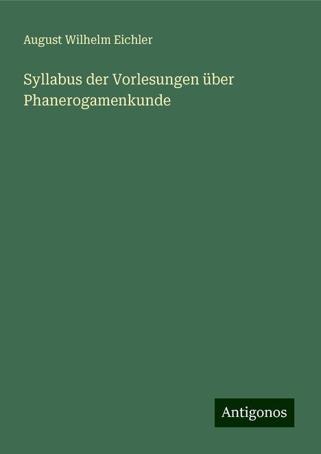 August Wilhelm Eichler: Syllabus der Vorlesungen über Phanerogamenkunde, Buch