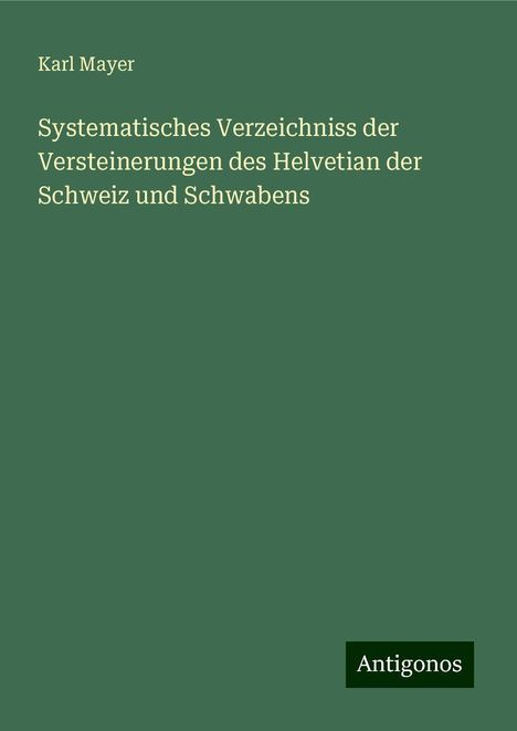 Karl Mayer: Systematisches Verzeichniss der Versteinerungen des Helvetian der Schweiz und Schwabens, Buch