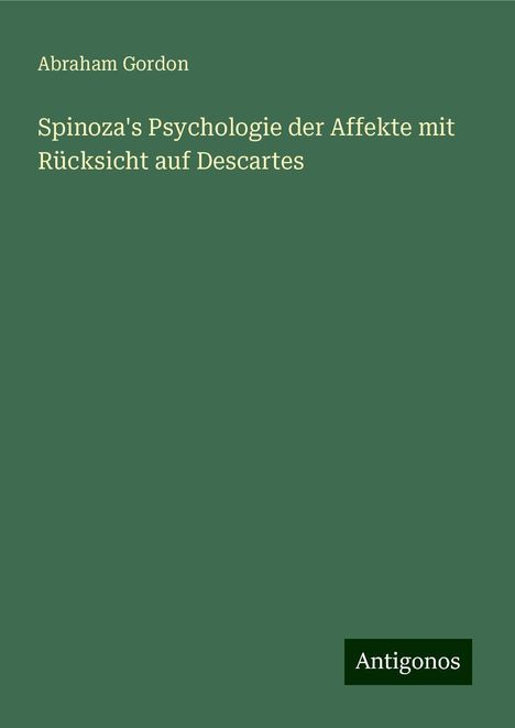 Abraham Gordon: Spinoza's Psychologie der Affekte mit Rücksicht auf Descartes, Buch