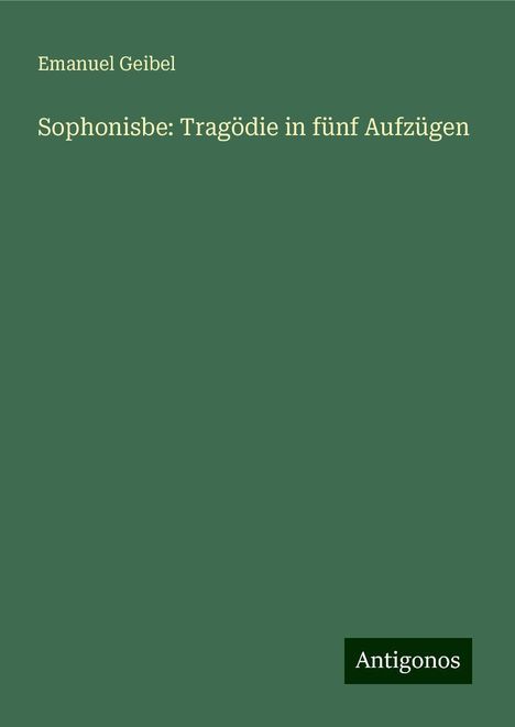 Emanuel Geibel: Sophonisbe: Tragödie in fünf Aufzügen, Buch