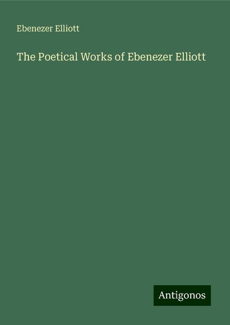 Ebenezer Elliott: The Poetical Works of Ebenezer Elliott, Buch