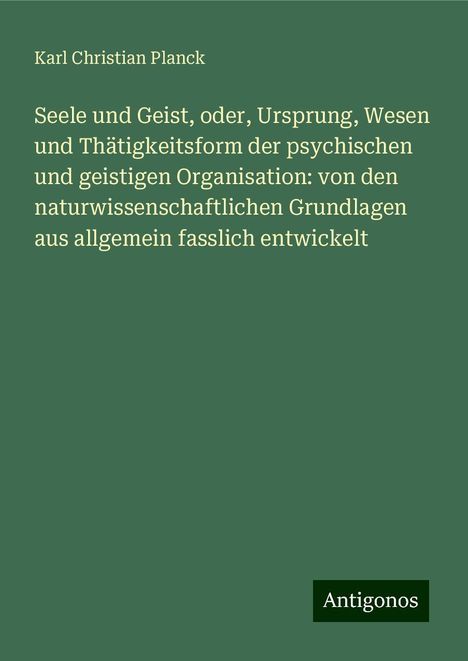 Karl Christian Planck: Seele und Geist, oder, Ursprung, Wesen und Thätigkeitsform der psychischen und geistigen Organisation: von den naturwissenschaftlichen Grundlagen aus allgemein fasslich entwickelt, Buch