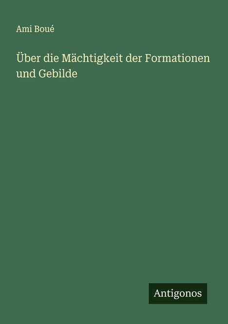 Ami Boué: Über die Mächtigkeit der Formationen und Gebilde, Buch