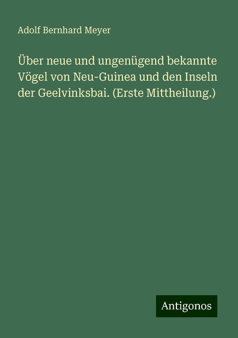 Adolf Bernhard Meyer: Über neue und ungenügend bekannte Vögel von Neu-Guinea und den Inseln der Geelvinksbai. (Erste Mittheilung.), Buch