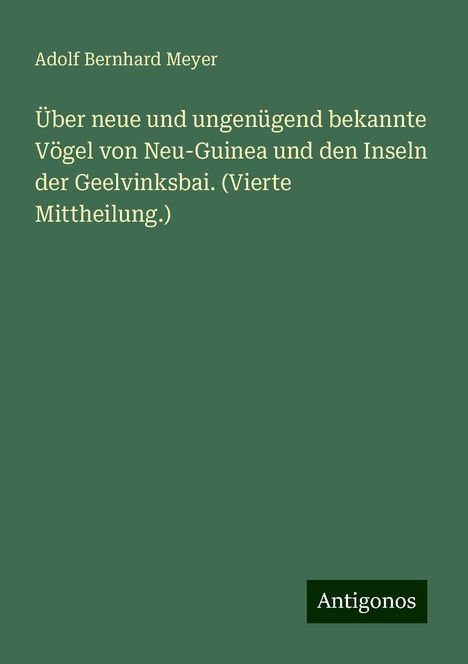 Adolf Bernhard Meyer: Über neue und ungenügend bekannte Vögel von Neu-Guinea und den Inseln der Geelvinksbai. (Vierte Mittheilung.), Buch